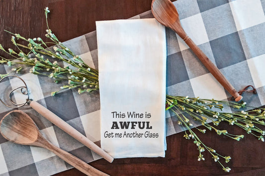 This Wine is Awful Get me Another Glass | Kitchen Tea Towels | Funny Kitchen towels | Housewarming Gift | Flour Sack Towel | Gift for Her |